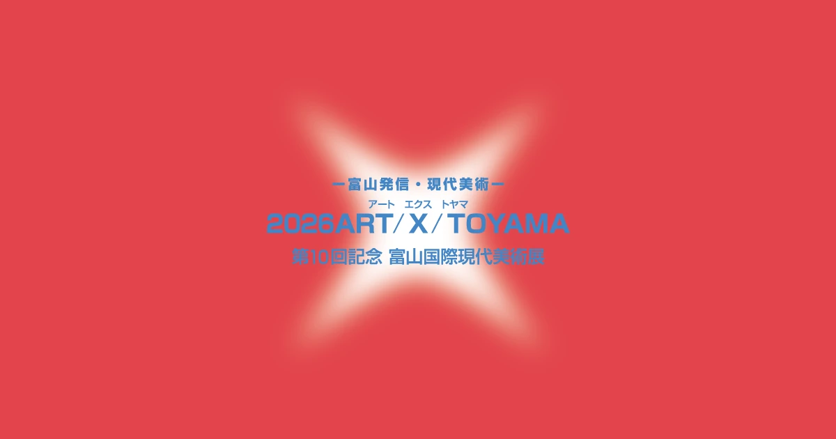 ART/X/TOYAMA 2026 – 富山発信・現代アート